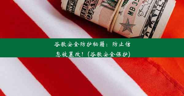 谷歌安全防护秘籍：防止信息被篡改！(谷歌安全保护)