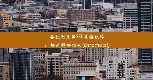 谷歌浏览器SSL连接故障：快速解决指南(chrome ssl)