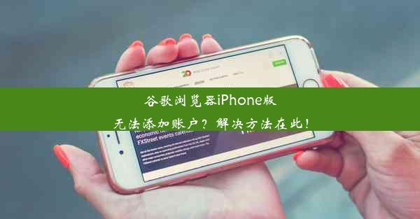 谷歌浏览器iPhone版无法添加账户？解决方法在此！