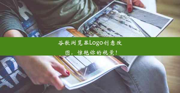 谷歌浏览器Logo创意改图，惊艳你的视觉！