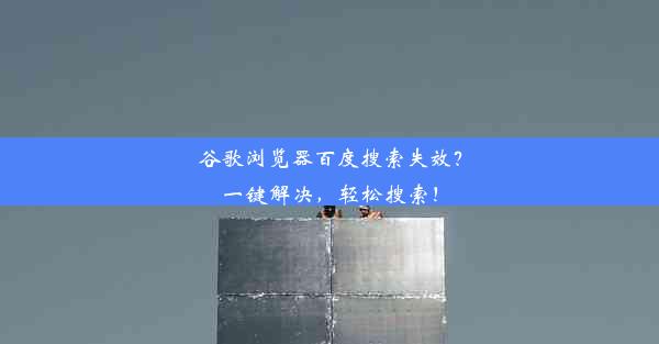 谷歌浏览器百度搜索失效？一键解决，轻松搜索！