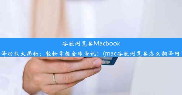 谷歌浏览器Macbook翻译功能大揭秘：轻松掌握全球资讯！(mac谷歌浏览器怎么翻译网页)