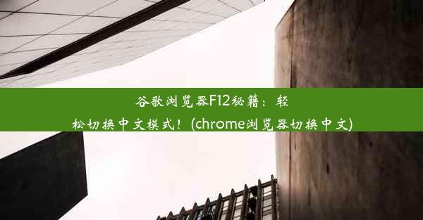 谷歌浏览器F12秘籍：轻松切换中文模式！(chrome浏览器切换中文)