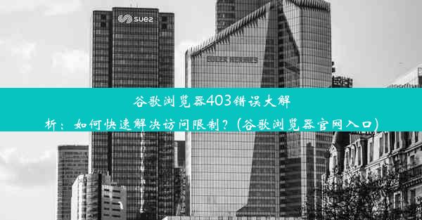 谷歌浏览器403错误大解析：如何快速解决访问限制？(谷歌浏览器官网入口)