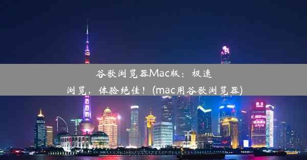 谷歌浏览器Mac版：极速浏览，体验绝佳！(mac用谷歌浏览器)