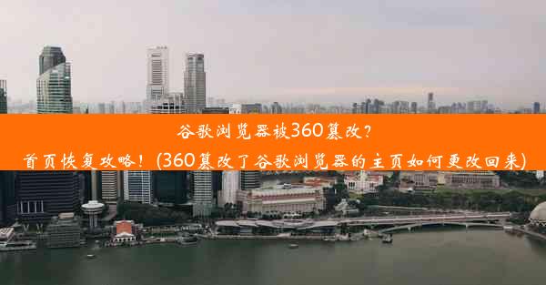 谷歌浏览器被360篡改？首页恢复攻略！(360篡改了谷歌浏览器的主页如何更改回来)