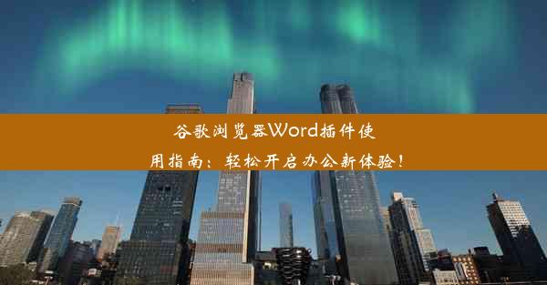 谷歌浏览器Word插件使用指南：轻松开启办公新体验！