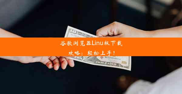 谷歌浏览器Linu版下载攻略：轻松上手！