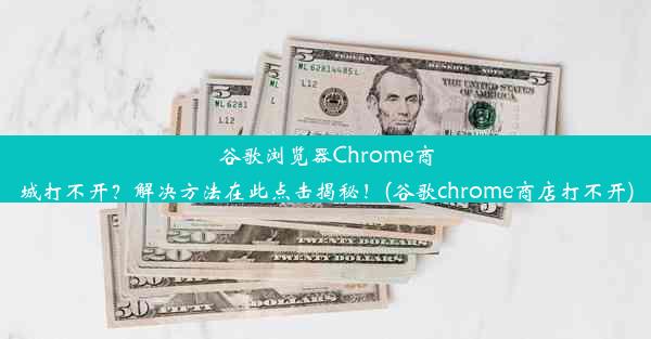 谷歌浏览器Chrome商城打不开？解决方法在此点击揭秘！(谷歌chrome商店打不开)