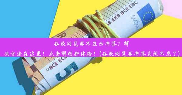 谷歌浏览器不显示书签？解决方法在这里！点击解锁新体验！(谷歌浏览器书签突然不见了)