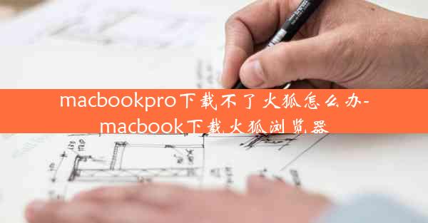 macbookpro下载不了火狐怎么办-macbook下载火狐浏览器