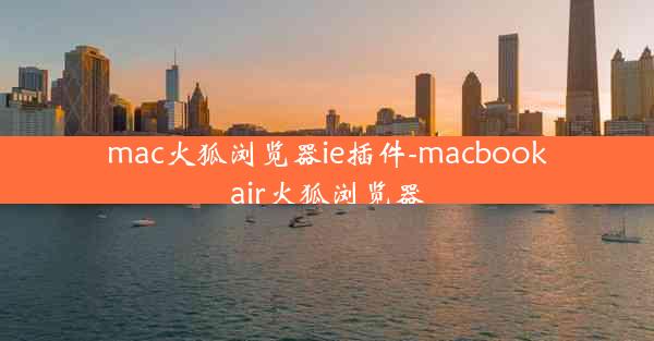 mac火狐浏览器ie插件-macbookair火狐浏览器