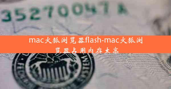 mac火狐浏览器flash-mac火狐浏览器占用内存太高