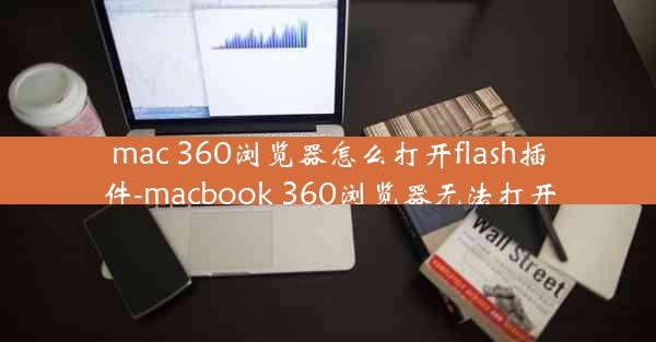 mac 360浏览器怎么打开flash插件-macbook 360浏览器无法打开