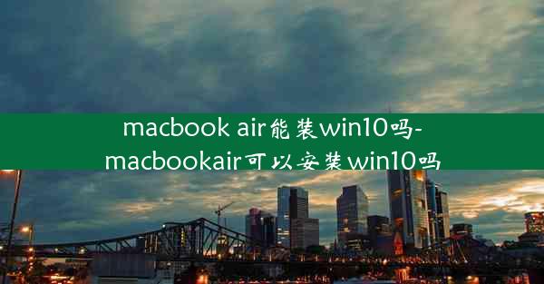 macbook air能装win10吗-macbookair可以安装win10吗