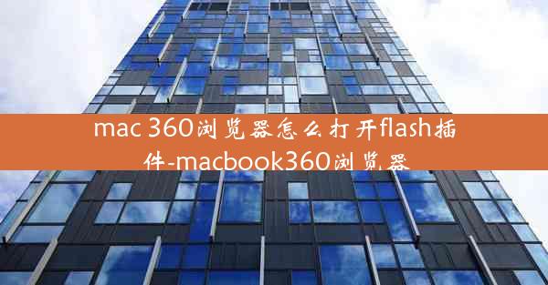 mac 360浏览器怎么打开flash插件-macbook360浏览器