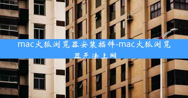 mac火狐浏览器安装插件-mac火狐浏览器无法上网