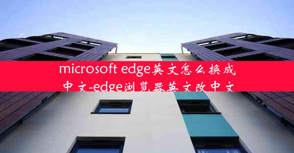 microsoft edge英文怎么换成中文-edge浏览器英文改中文