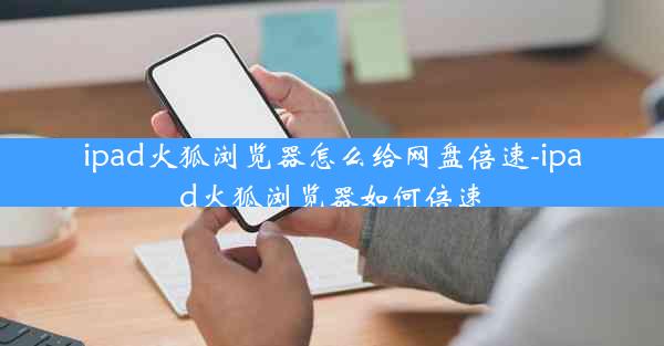 ipad火狐浏览器怎么给网盘倍速-ipad火狐浏览器如何倍速