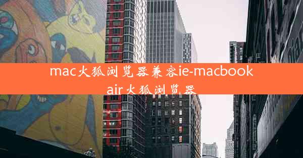 mac火狐浏览器兼容ie-macbookair火狐浏览器