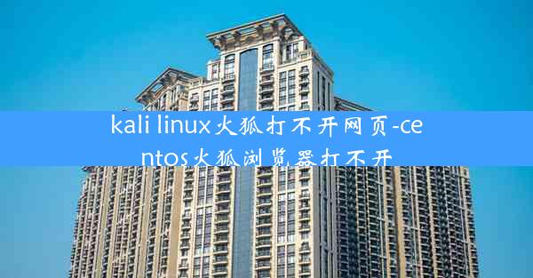 kali linux火狐打不开网页-centos火狐浏览器打不开