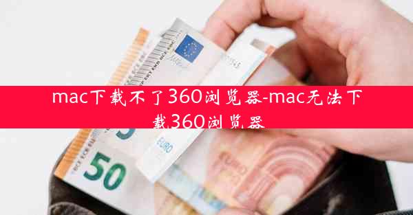 mac下载不了360浏览器-mac无法下载360浏览器