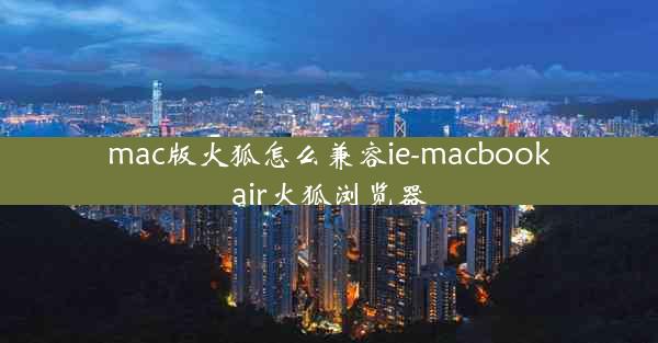 mac版火狐怎么兼容ie-macbookair火狐浏览器