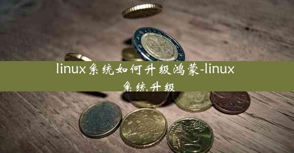 linux系统如何升级鸿蒙-linux 系统升级