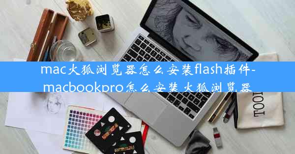 mac火狐浏览器怎么安装flash插件-macbookpro怎么安装火狐浏览器