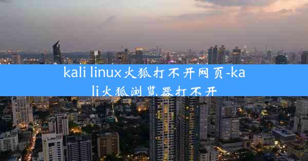 kali linux火狐打不开网页-kali火狐浏览器打不开