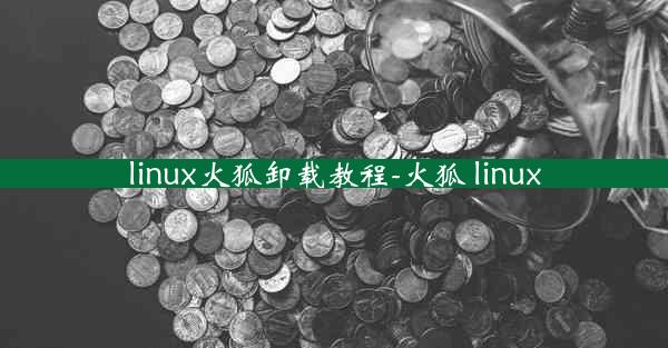 linux火狐卸载教程-火狐 linux