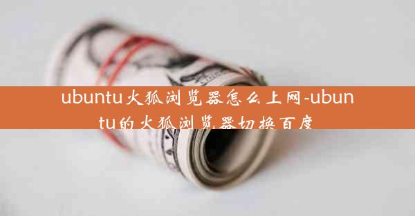 ubuntu火狐浏览器怎么上网-ubuntu的火狐浏览器切换百度