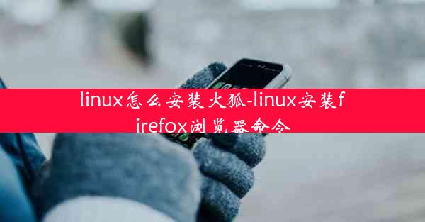 linux怎么安装火狐-linux安装firefox浏览器命令