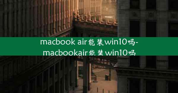 macbook air能装win10吗-macbookair能装win10吗