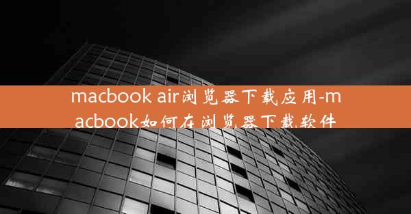 macbook air浏览器下载应用-macbook如何在浏览器下载软件