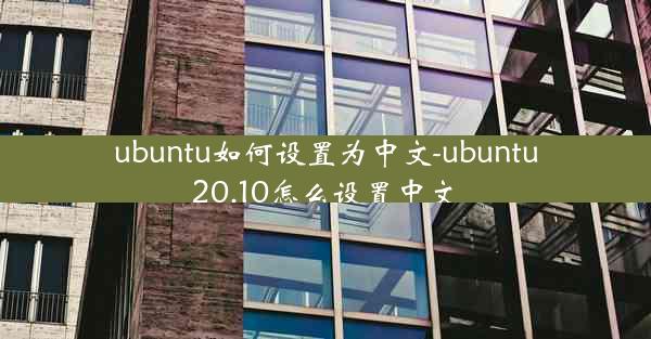 ubuntu如何设置为中文-ubuntu20.10怎么设置中文