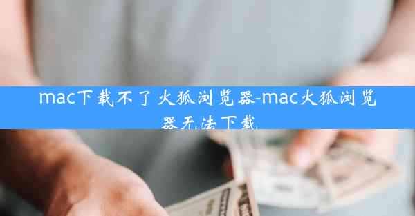 mac下载不了火狐浏览器-mac火狐浏览器无法下载