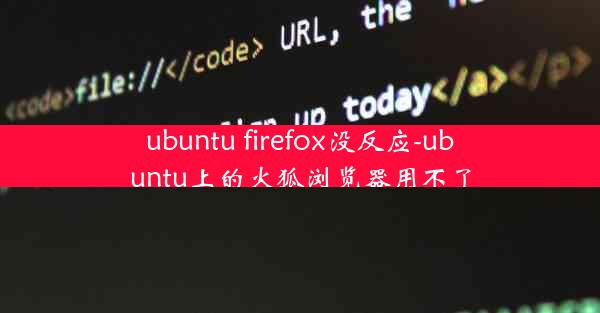 ubuntu firefox没反应-ubuntu上的火狐浏览器用不了