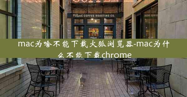 mac为啥不能下载火狐浏览器-mac为什么不能下载chrome