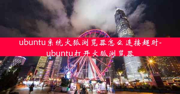 ubuntu系统火狐浏览器怎么连接超时-ubuntu打开火狐浏览器