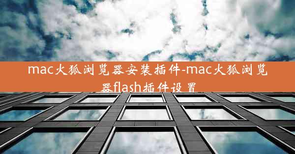 mac火狐浏览器安装插件-mac火狐浏览器flash插件设置