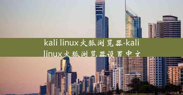 kali linux火狐浏览器-kali linux火狐浏览器设置中文