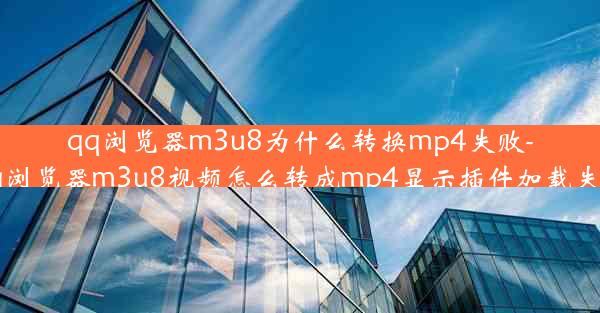 qq浏览器m3u8为什么转换mp4失败-qq浏览器m3u8视频怎么转成mp4显示插件加载失败