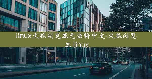 linux火狐浏览器无法输中文-火狐浏览器 linux