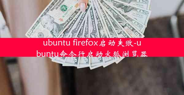 ubuntu firefox启动失败-ubuntu命令行启动火狐浏览器