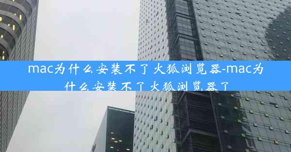 mac为什么安装不了火狐浏览器-mac为什么安装不了火狐浏览器了