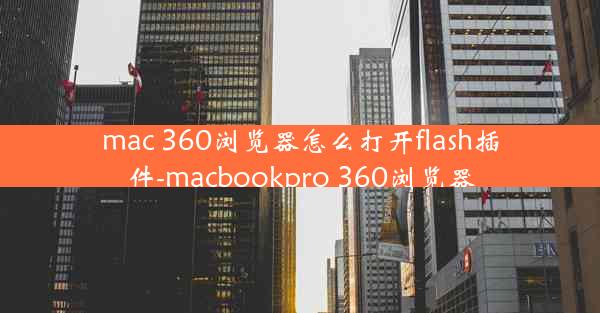 mac 360浏览器怎么打开flash插件-macbookpro 360浏览器