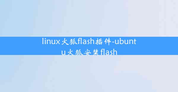 linux火狐flash插件-ubuntu火狐安装flash