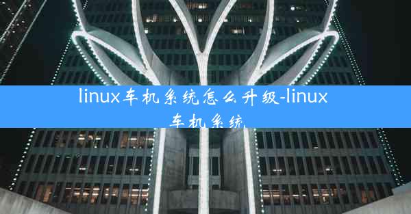 linux车机系统怎么升级-linux 车机系统