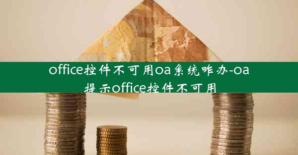 office控件不可用oa系统咋办-oa提示office控件不可用